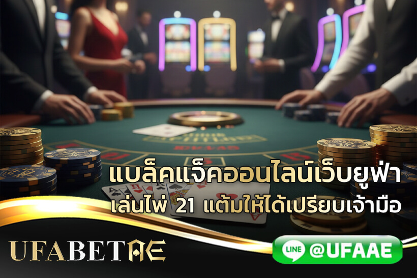 แบล็คแจ็คออนไลน์เว็บยูฟ่า เล่นไพ่ 21 แต้มให้ได้เปรียบเจ้ามือ