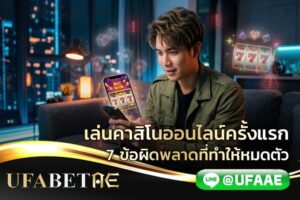 เล่นคาสิโนออนไลน์ครั้งแรกต้องรู้อะไร 7 ข้อผิดพลาดที่ทำให้หมดตัว